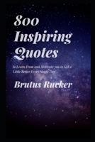 800 Inspiring Quotes to Learn From and Motivate you to Get a Little Better Every Single Day B08ZJFGCGK Book Cover