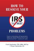 How to Resolve Your IRS Tax Debt Problems: "Anyone contemplating self-representation before the Internal Revenue Service must read this book first!" Lawrence M. Lawler 1540773493 Book Cover