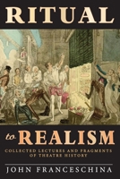 Ritual to Realism (hardback): Collected Lectures and Fragments of Theatre History 1629336394 Book Cover