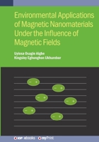 Environmental Applications of Magnetic Nanomaterials Under the Influence of Magnetic Fields 0750363746 Book Cover