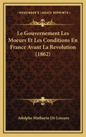 Le Gouvernement Les Moeurs Et Les Conditions En France Avant La Revolution (1862) 1160159092 Book Cover
