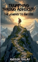 Triumphing Throug Adversity The Journey to Success B0CN8ZK62Q Book Cover