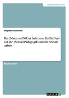 Karl Marx und Niklas Luhmann. Ihr Einfluss auf die (Sozial-)P�dagogik und die Soziale Arbeit 3668131996 Book Cover