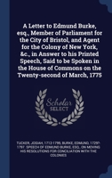 A Letter to Edmund Burke, esq., Member of Parliament for the City of Bristol, and Agent for the Colony of New York, &c., in Answer to his Printed Spee 1340302977 Book Cover