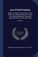 Law of Real Property: Being a Complete Compendium of Real Estate Law, Embracing All Current Case Law, Carefully Selected, Thoroughly Annotated and Accurately Epitomized; Volume 12 1356889603 Book Cover