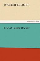 The Life of Father Hecker 1508786437 Book Cover