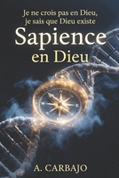 Sapience en Dieu: Je ne crois pas en Dieu, je sais que Dieu existe. (French Edition) B0H4C9ZMHJ Book Cover