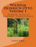 Wilhelm Heinrich Otto Volume 1; Harbert Otto of Bedford, Pennsylvania 153541197X Book Cover