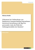 E-Payment bei Onlineshops von Business-to-Consumer-Startup-Unternehmen. Inwieweit beeinflussen die Big Five personality traits die Wahl der Zahlungsmodalität der Kunden? (German Edition) 3668999422 Book Cover
