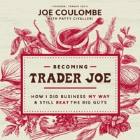 Becoming Trader Joe: How I Did Business My Way and Still Beat the Big Guys B0C63CRLBN Book Cover