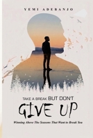 Take a Break But Don't Give Up: Winning Above the Season That Wants to Break You B0H2JL5KRW Book Cover