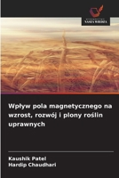 Wplyw pola magnetycznego na wzrost, rozwój i plony roślin uprawnych 6630230116 Book Cover
