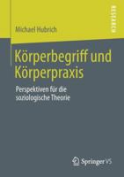 Körperbegriff Und Körperpraxis: Perspektiven Für Die Soziologische Theorie 3658009381 Book Cover