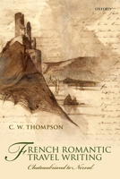 French Romantic Travel Writing: Chateaubriand to Nerval 0199233543 Book Cover
