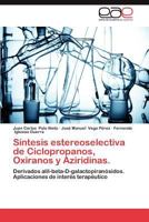 Síntesis estereoselectiva de Ciclopropanos, Oxiranos y Aziridinas.: Derivados alil-beta-D-galactopiranósidos. Aplicaciones de interés terapéutico 3659005371 Book Cover