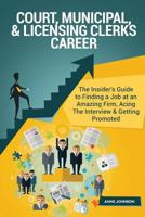 Court, Municipal, & Licensing Clerks Career (Special Edition): The Insider's Guide to Finding a Job at an Amazing Firm, Acing the Interview & Getting Promoted 1533002614 Book Cover