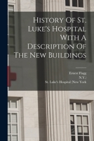 History Of St. Luke's Hospital With A Description Of The New Buildings 1017858489 Book Cover