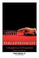 Perceptionicity: A Straight Line to Productivity 1449075355 Book Cover