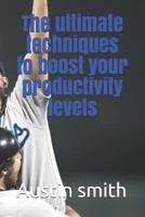 The ultimate techniques to boost your productivity levels 1790464684 Book Cover