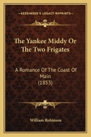 The Yankee Middy Or The Two Frigates: A Romance Of The Coast Of Main 1167183304 Book Cover