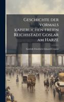 Geschichte der vormals kaiserlichen freien Reichsstadt Goslar am Harze (German Edition) 1024280780 Book Cover