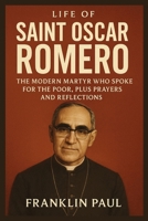Life of saint Oscar Romero: The modern martyr who spoke for the poor,plus prayers and reflections B0FSLP7MVW Book Cover