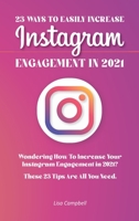 23 Ways To Easily Increase Instagram Engagement In 2021: Wondering How To Increase Your Instagram Engagement in 2021? These 23 Tips Are All You Need! 180321113X Book Cover