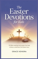 The Easter Devotions for Kids: 30 Bible Readings and Prayers That Help Children Understand the Easter Story. B0GSBM4FVM Book Cover