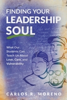 Finding Your Leadership Soul: What Our Students Can Teach Us About Love, Care, and Vulnerability 1416632638 Book Cover