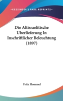 Die Altisraelitische Uberlieferung in Inschriftlicher Beleuchtung: Ein Einspruch Gegen Die Aufstellungen Der Modernen Pentateuchkritik (Classic Reprint) 1147253633 Book Cover