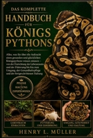 DAS KOMPLETTE HANDBUCH FÜR KÖNIGSPYTHONS: Alles, was Sie über die Aufzucht eines gesunden und glücklichen Königspythons wissen müssen – von der ... und der fortgeschritten (German Edition) B0H1PLGYN7 Book Cover