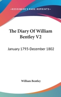 The Diary Of William Bentley V2: January 1793-December 1802 1432644726 Book Cover