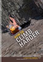 How to Climb Harder: A Practical Manual, Essential Knowledge for Rock Climbers of All Abilities 1906095116 Book Cover