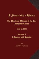 A Future with a History: The Wesleyan Witness of the Free Methodist Church 1960 to 1995 Volume I a History with Promise 162171568X Book Cover