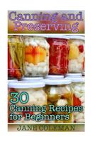 Canning and Preserving: 30 Canning Recipes for Beginners: (Homemade Canning, Canning Recipes) 197817408X Book Cover
