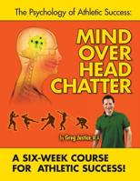 Mind Over Head Chatter 6 Week Course to Athletic Success 1515177262 Book Cover