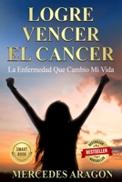 Logré Vencer El Cáncer: La Enfermedad que Cambió mi Vida B09ZD12C5J Book Cover