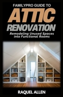 FamilyPro Guide to Attic Renovation: Remodeling Unused Spaces into Functional Rooms B0F1K1L5M8 Book Cover