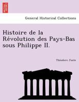 Histoire De La Révolution Des Pays-bas Sous Philippe Ii: .... 1178464954 Book Cover