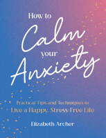 How to Calm Your Anxiety: Practical Tips and Techniques to Live a Happy, Stress-Free Life 1806590506 Book Cover