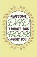 Awesome Dad I wrote This Book About You: Perfect Gift For Valentines Day - Dad's Birthday - Or Just To Remind Dad What He Means To You (Size 5.06×7.81 B08RZ32M2C Book Cover