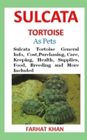 Sulcata Tortoise as Pets: Sulcata Tortoise General Info, Cost,Purchasing, Care, Keeping, Health, Supplies, Food, Breeding and More Included 1692539000 Book Cover