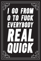 I go from 0 to fuck everybody real quick: Funny Sarcastic Office Gag Gifts For Coworkers Birthday, Christmas Holiday Gift, blank lined beautiful wide rule paper 6" X 9" 119 pages Diary Journal. 169103682X Book Cover