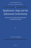 Epiphanius Alogi and the Johannine Controversy: A Reassessment of Early Ecclesial Opposition to the Johannine Corpus 9004309381 Book Cover