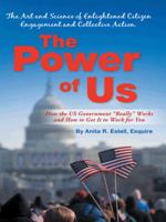 The Power of Us: The Art and Science of Enlightened Citizen Engagement and Collective Action: How the Us Government Works and How to GE 1481715569 Book Cover