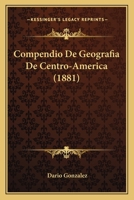 Compendio De Geografia De Centro-America (1881) 1279218029 Book Cover