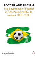 Soccer and Racism: The Beginnings of Futebol in São Paulo and Rio de Janeiro, 1895-1933 1785279246 Book Cover