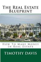 The Real Estate Blueprint: How to Make Money in Real Estate 1497456843 Book Cover