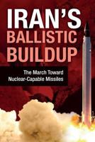 Iran's Ballistic Buildup: The March Toward Nuclear-Capable Missiles 1944942157 Book Cover