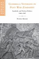 Guerrilla Veterans in Post-war Zimbabwe: Symbolic and Violent Politics, 1980-1987 (African Studies) 0521027616 Book Cover